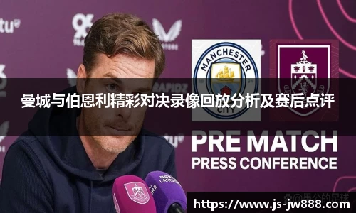 曼城与伯恩利精彩对决录像回放分析及赛后点评